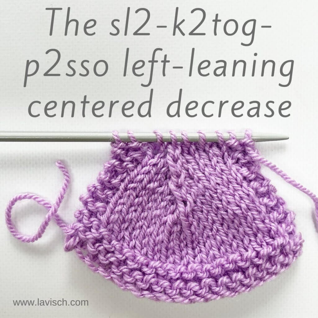The sl2-k2tog-p2sso left-leaning centered decrease - a tutorial by La Visch Designs